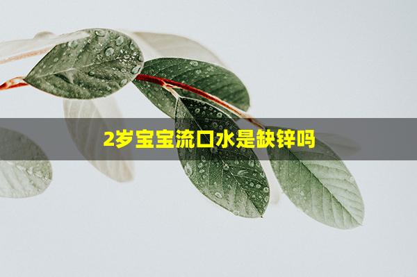 2岁宝宝流口水是缺锌吗