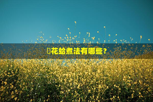 ​花蛤煮法有哪些？