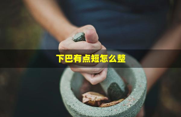 下巴有点短怎么整