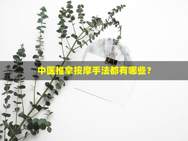 中医推拿按摩手法都有哪些？