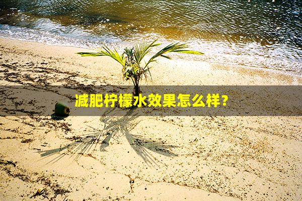 减肥柠檬水效果怎么样？