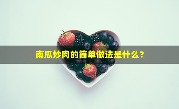 南瓜炒肉的简单做法是什么？