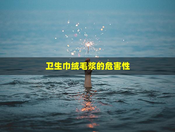 卫生巾绒毛浆的危害性