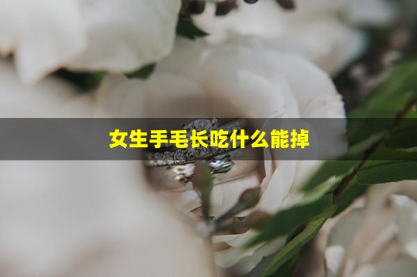 女生手毛长吃什么能掉