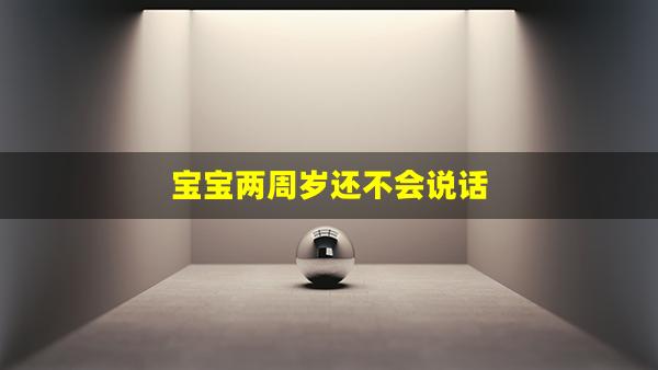 宝宝两周岁还不会说话