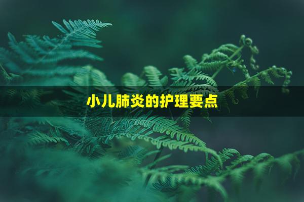 小儿肺炎的护理要点