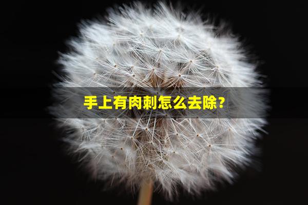 手上有肉刺怎么去除？