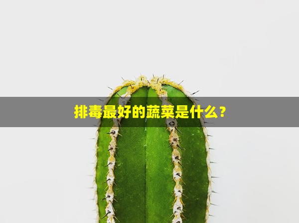 排毒最好的蔬菜是什么？