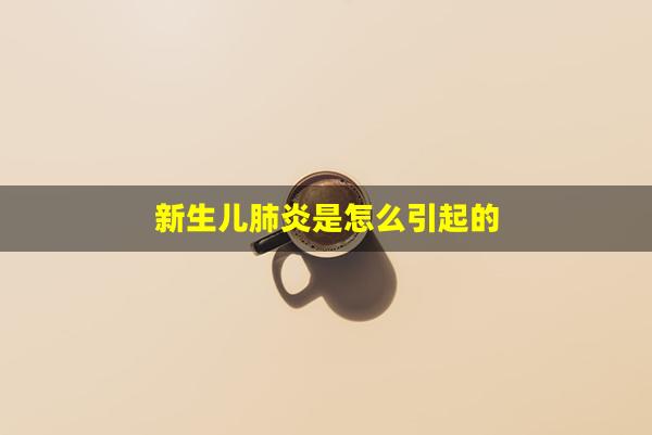 新生儿肺炎是怎么引起的