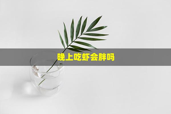 晚上吃虾会胖吗