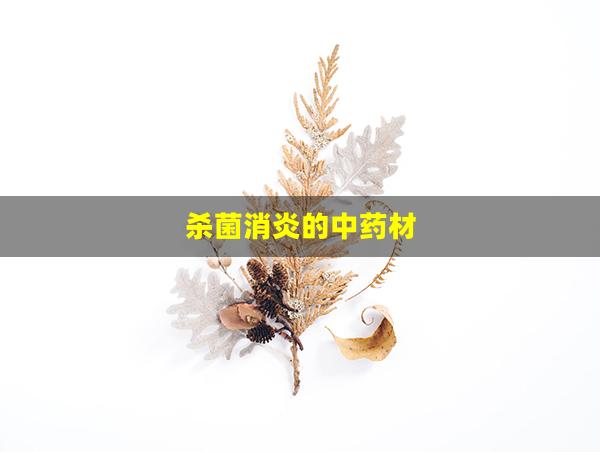 杀菌消炎的中药材