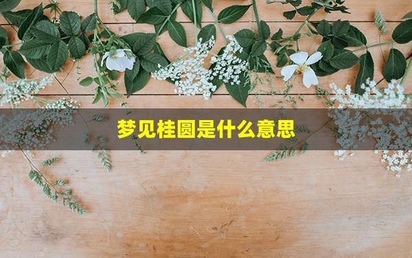 梦见桂圆是什么意思