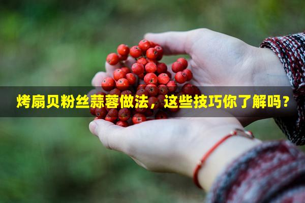 烤扇贝粉丝蒜蓉做法，这些技巧你了解吗？