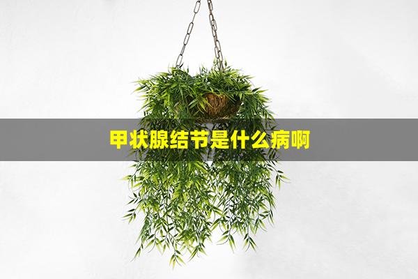 甲状腺结节是什么病啊