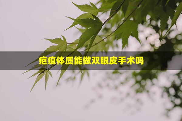 疤痕体质能做双眼皮手术吗