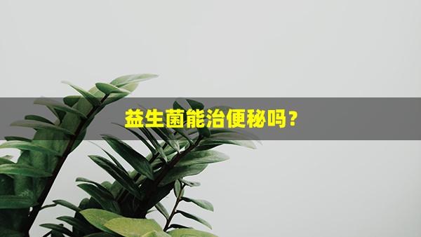 益生菌能治便秘吗？