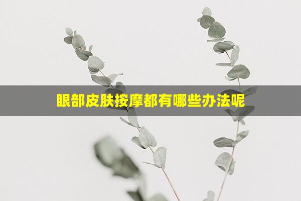 眼部皮肤按摩都有哪些办法呢