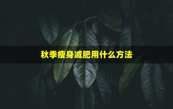 秋季瘦身减肥用什么方法