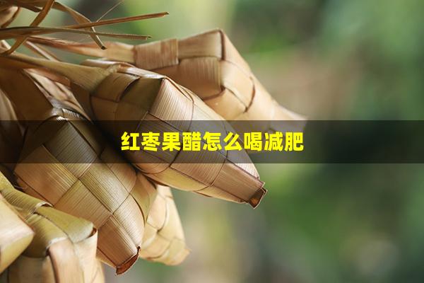 红枣果醋怎么喝减肥