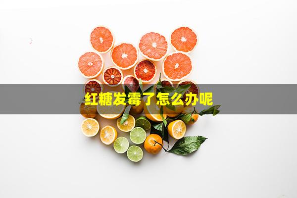 红糖发霉了怎么办呢