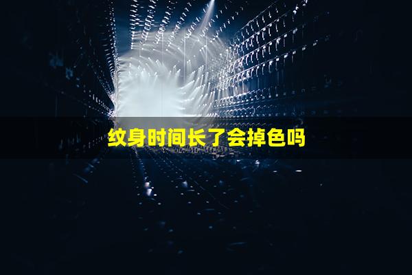 纹身时间长了会掉色吗