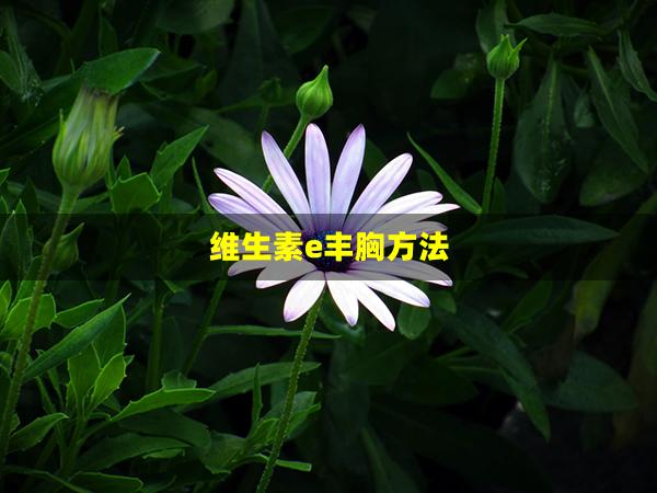 维生素e丰胸方法