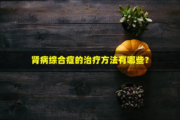 肾病综合症的治疗方法有哪些？