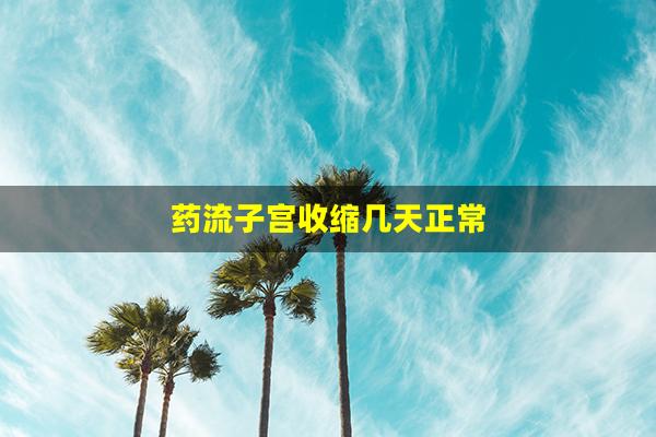 药流子宫收缩几天正常