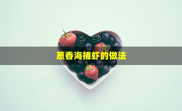 葱香海捕虾的做法