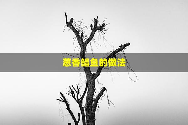 葱香鲳鱼的做法