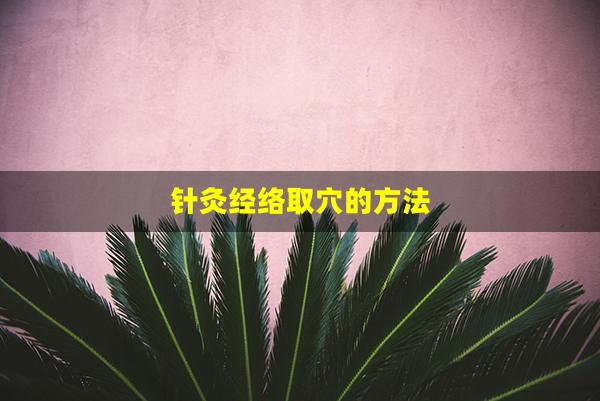 针灸经络取穴的方法