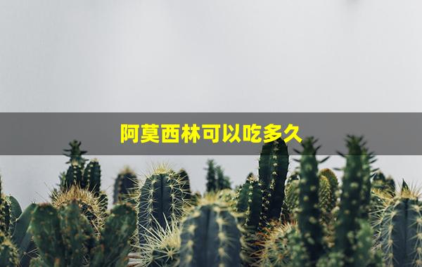 阿莫西林可以吃多久