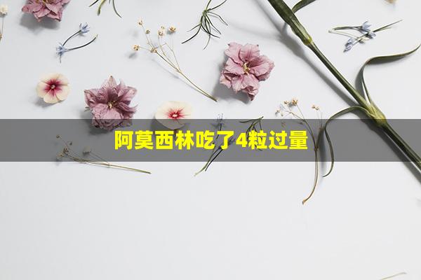 阿莫西林吃了4粒过量