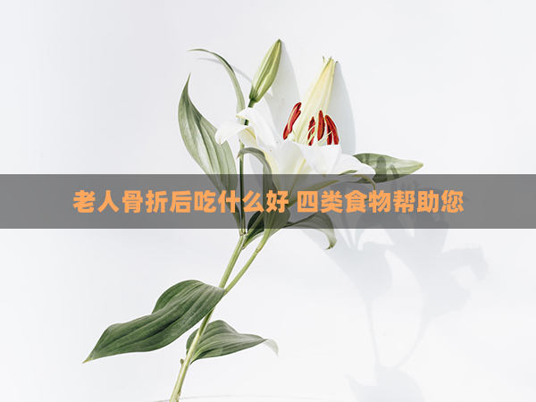 老人骨折后吃什么好